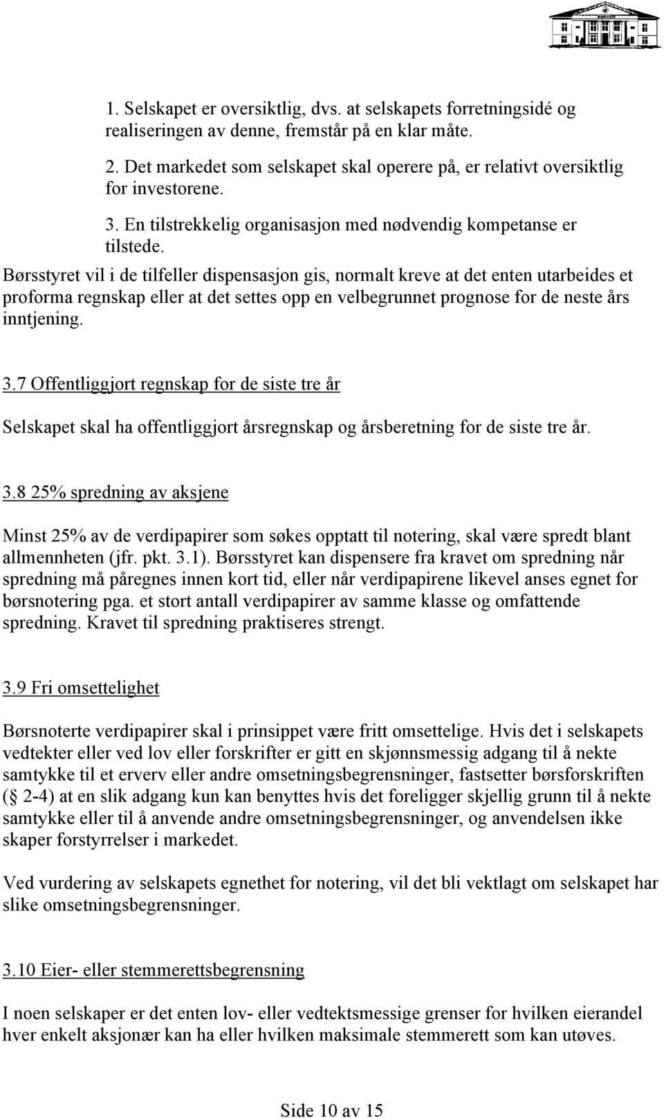 Børsstyret vil i de tilfeller dispensasjon gis, normalt kreve at det enten utarbeides et proforma regnskap eller at det settes opp en velbegrunnet prognose for de neste års inntjening. 3.