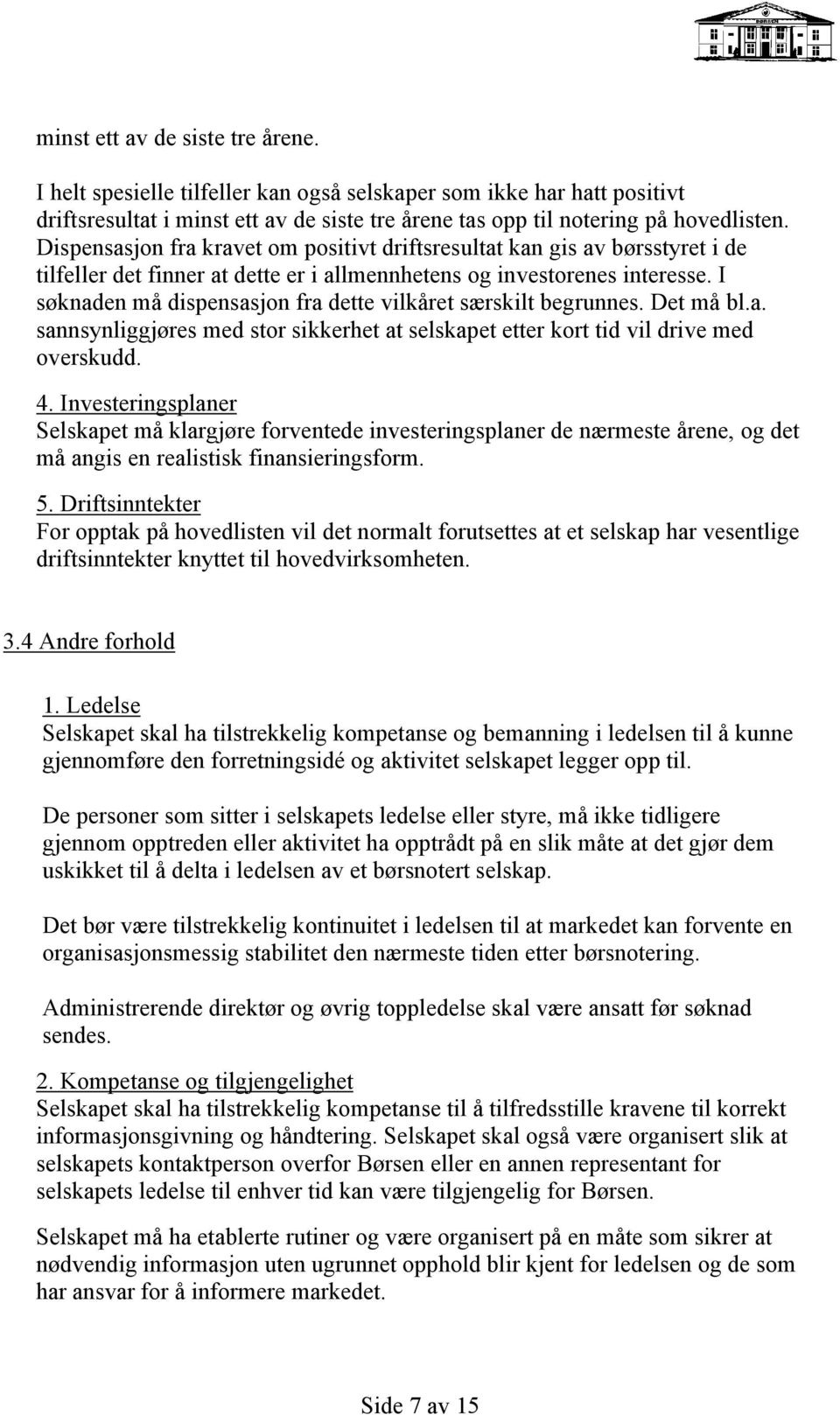 I søknaden må dispensasjon fra dette vilkåret særskilt begrunnes. Det må bl.a. sannsynliggjøres med stor sikkerhet at selskapet etter kort tid vil drive med overskudd. 4.