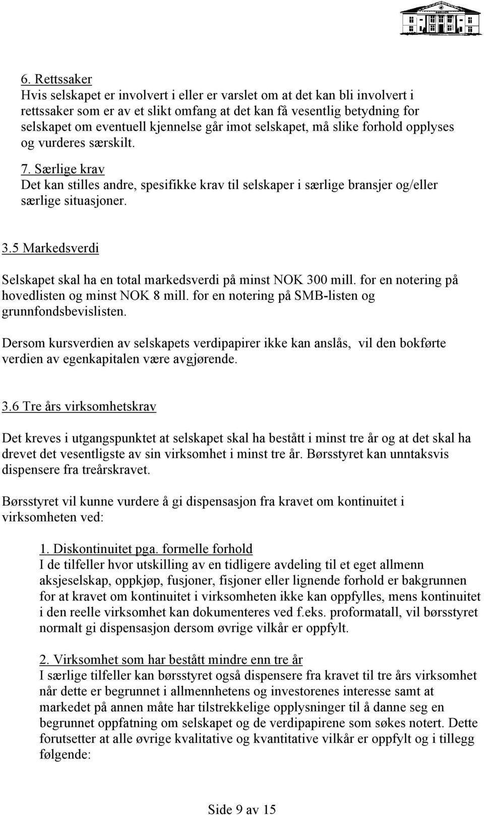 5 Markedsverdi Selskapet skal ha en total markedsverdi på minst NOK 300 mill. for en notering på hovedlisten og minst NOK 8 mill. for en notering på SMB-listen og grunnfondsbevislisten.