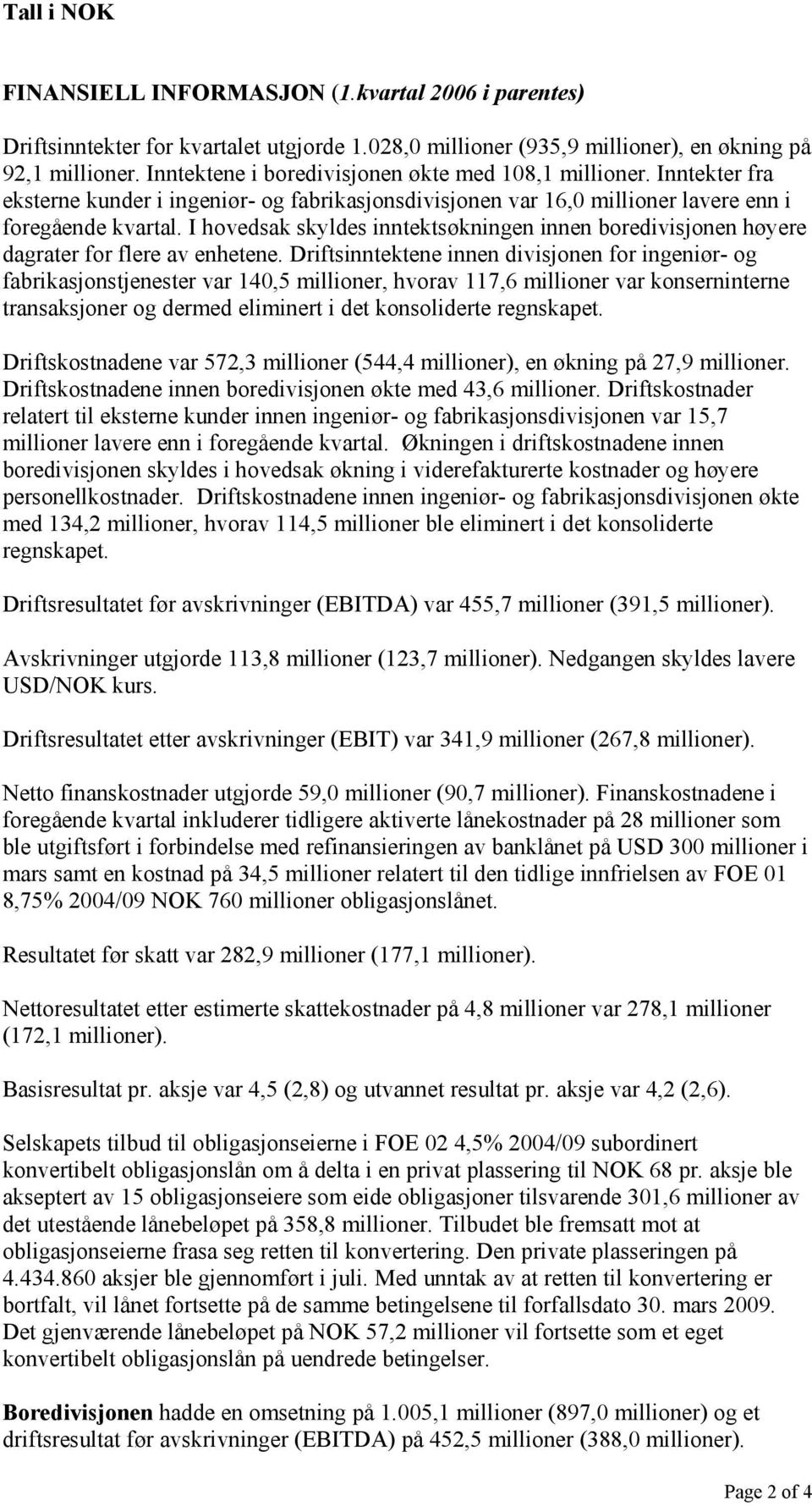 I hovedsak skyldes inntektsøkningen innen boredivisjonen høyere dagrater for flere av enhetene.