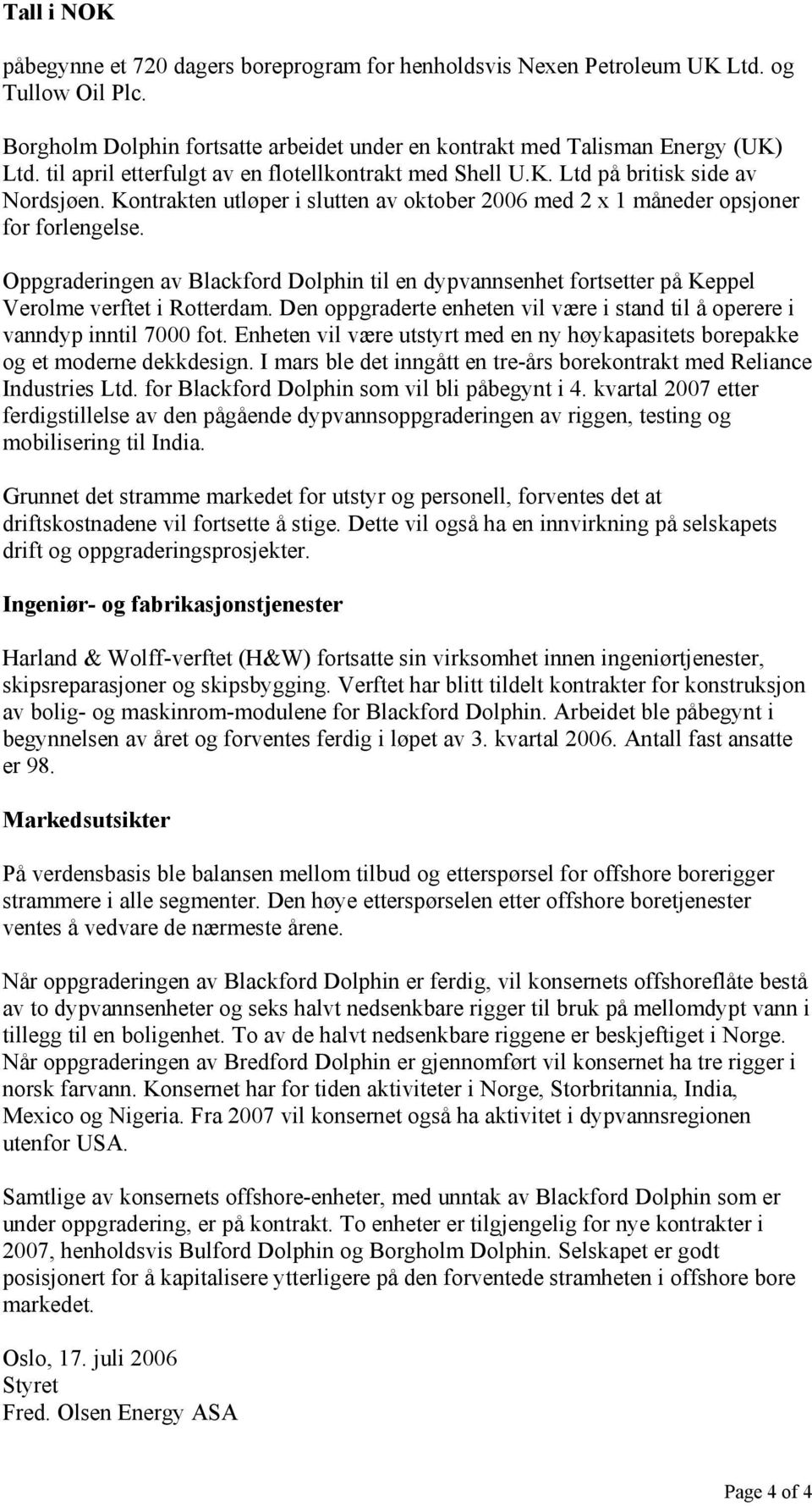 Oppgraderingen av Blackford Dolphin til en dypvannsenhet fortsetter på Keppel Verolme verftet i Rotterdam. Den oppgraderte enheten vil være i stand til å operere i vanndyp inntil 7000 fot.