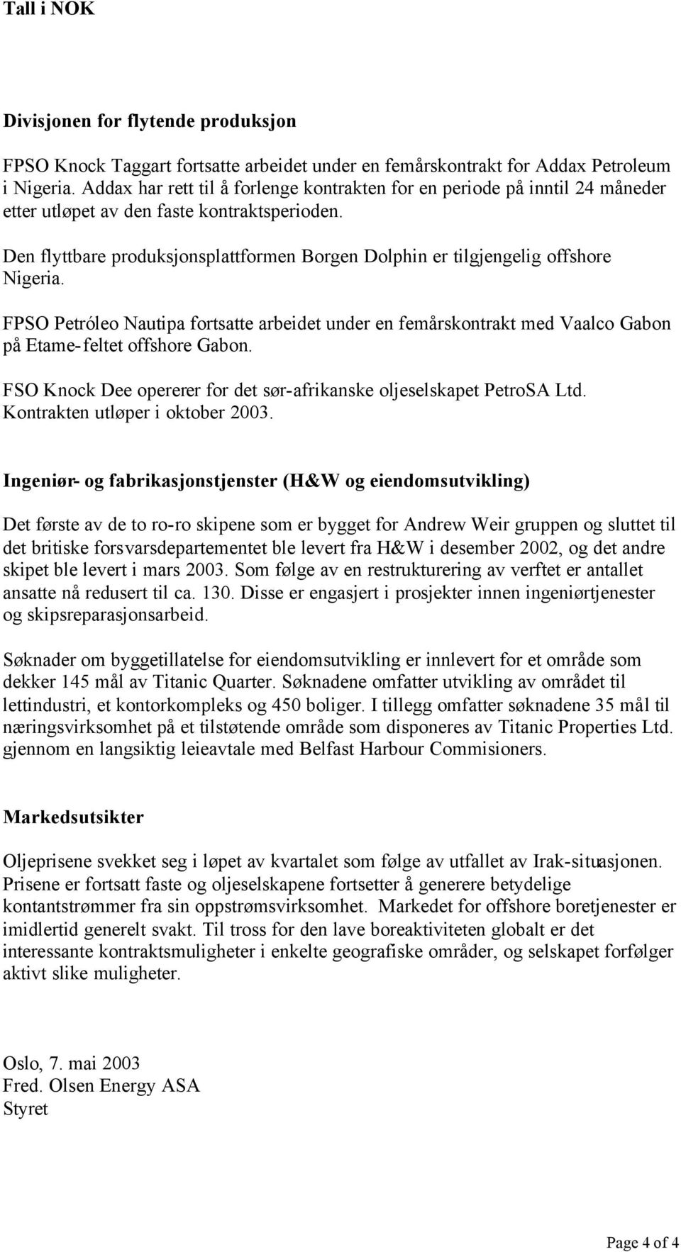 Den flyttbare produksjonsplattformen Borgen Dolphin er tilgjengelig offshore Nigeria. FPSO Petróleo Nautipa fortsatte arbeidet under en femårskontrakt med Vaalco Gabon på Etame-feltet offshore Gabon.