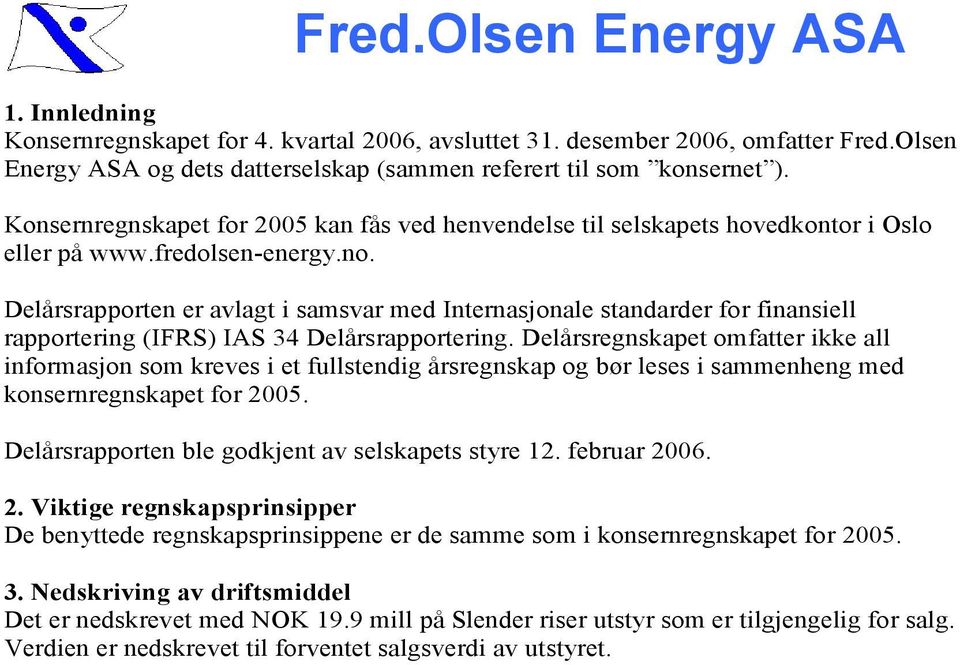 Delårsrapporten er avlagt i samsvar med Internasjonale standarder for finansiell rapportering (IFRS) IAS 34 Delårsrapportering.