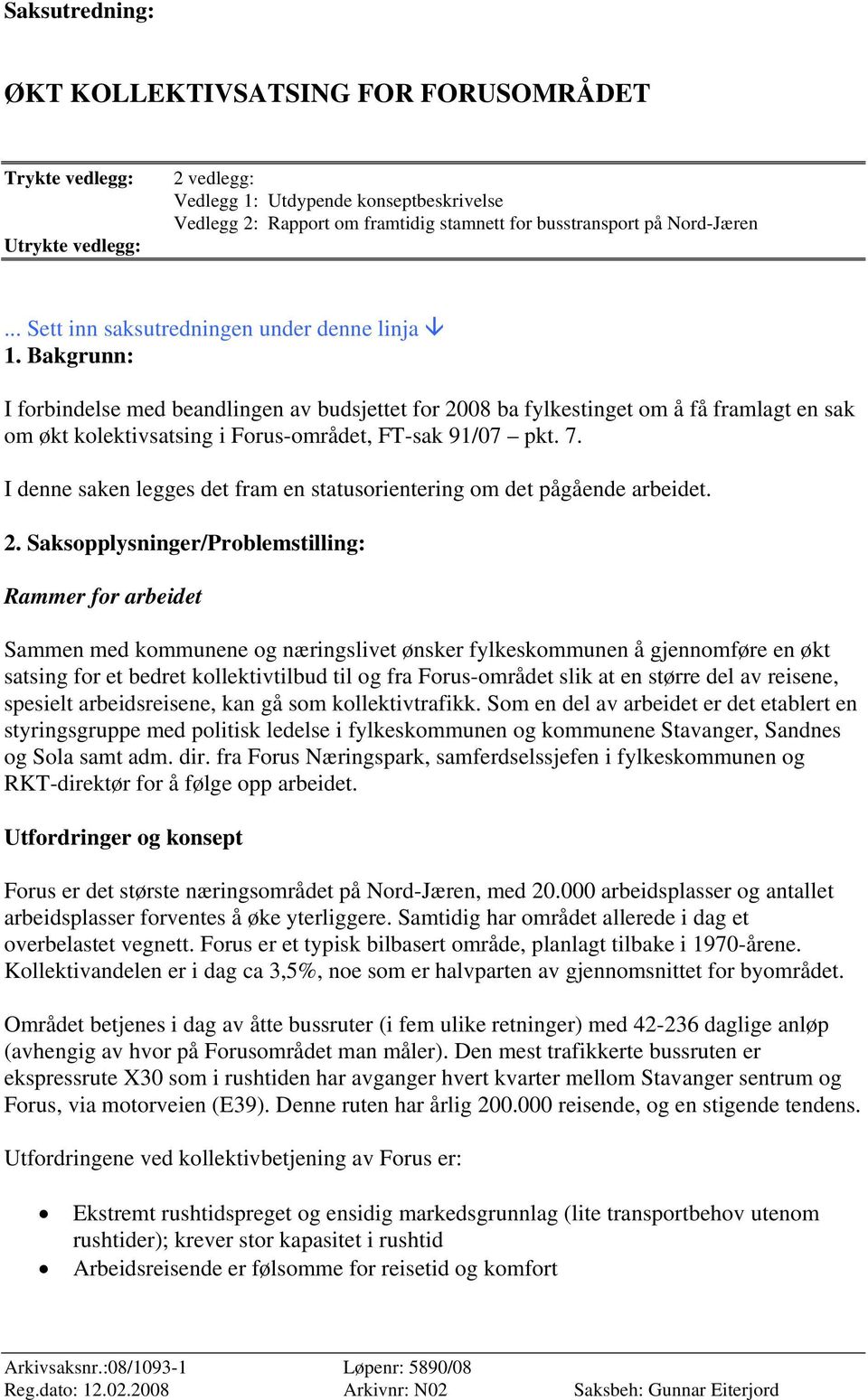 Bakgrunn: I forbindelse med beandlingen av budsjettet for 2008 ba fylkestinget om å få framlagt en sak om økt kolektivsatsing i Forus-området, FT-sak 91/07 pkt. 7.