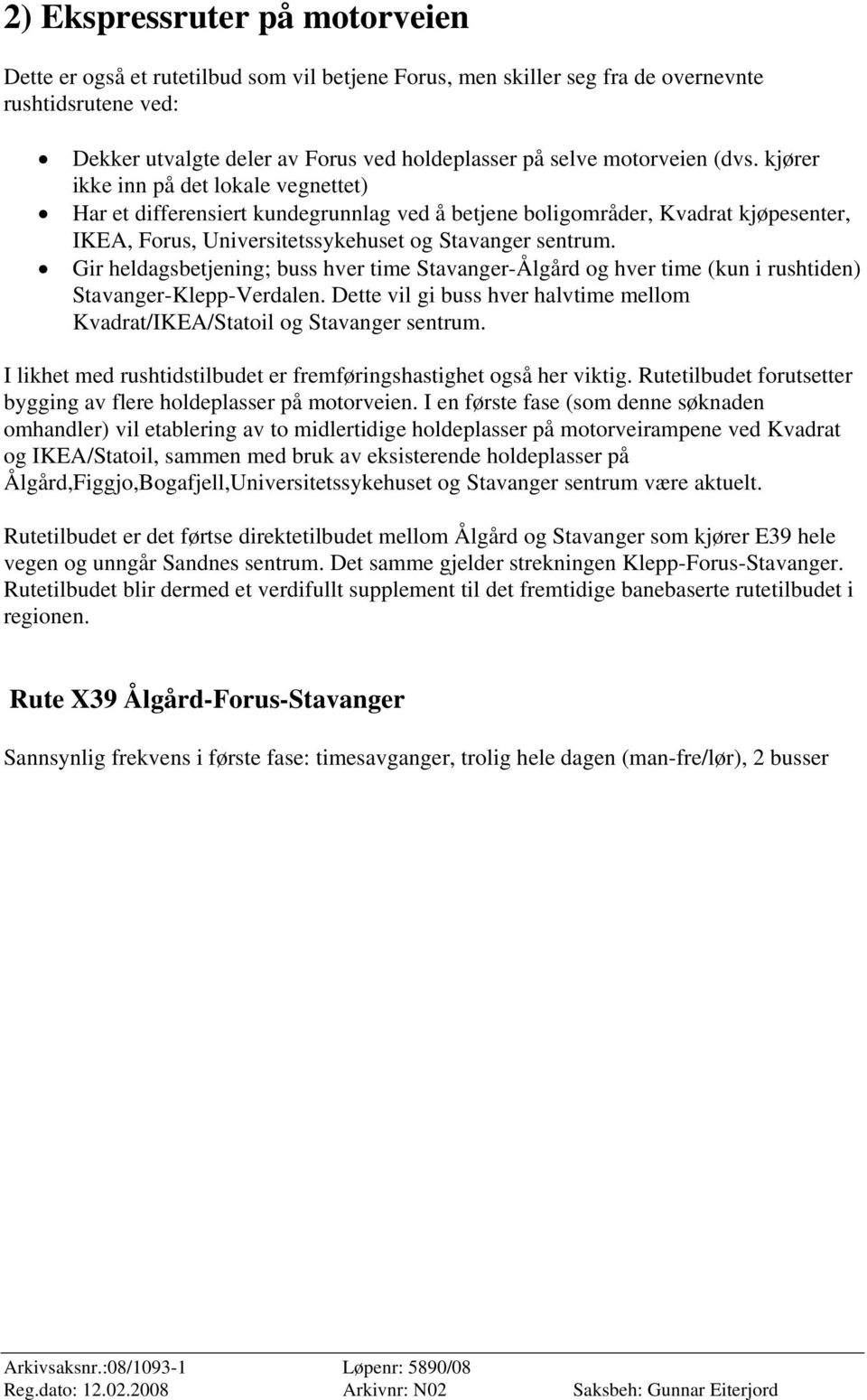 Gir heldagsbetjening; buss hver time Stavanger-Ålgård og hver time (kun i rushtiden) Stavanger-Klepp-Verdalen. Dette vil gi buss hver halvtime mellom Kvadrat/IKEA/Statoil og Stavanger sentrum.