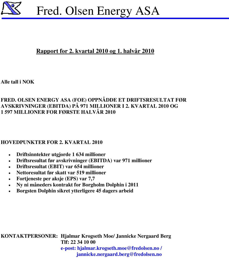 KVARTAL 2010 Driftsinntekter utgjorde 1 634 millioner Driftsresultat før avskrivninger (EBITDA) var 971 millioner Driftsresultat (EBIT) var 654 millioner Nettoresultat før skatt var 519