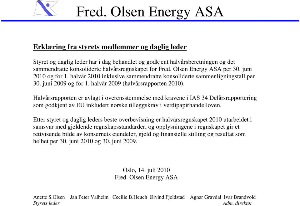 Halvårsrapporten er avlagt i overensstemmelse med kravene i IAS 34 Delårsrapportering som godkjent av EU inkludert norske tilleggskrav i verdipapirhandelloven.