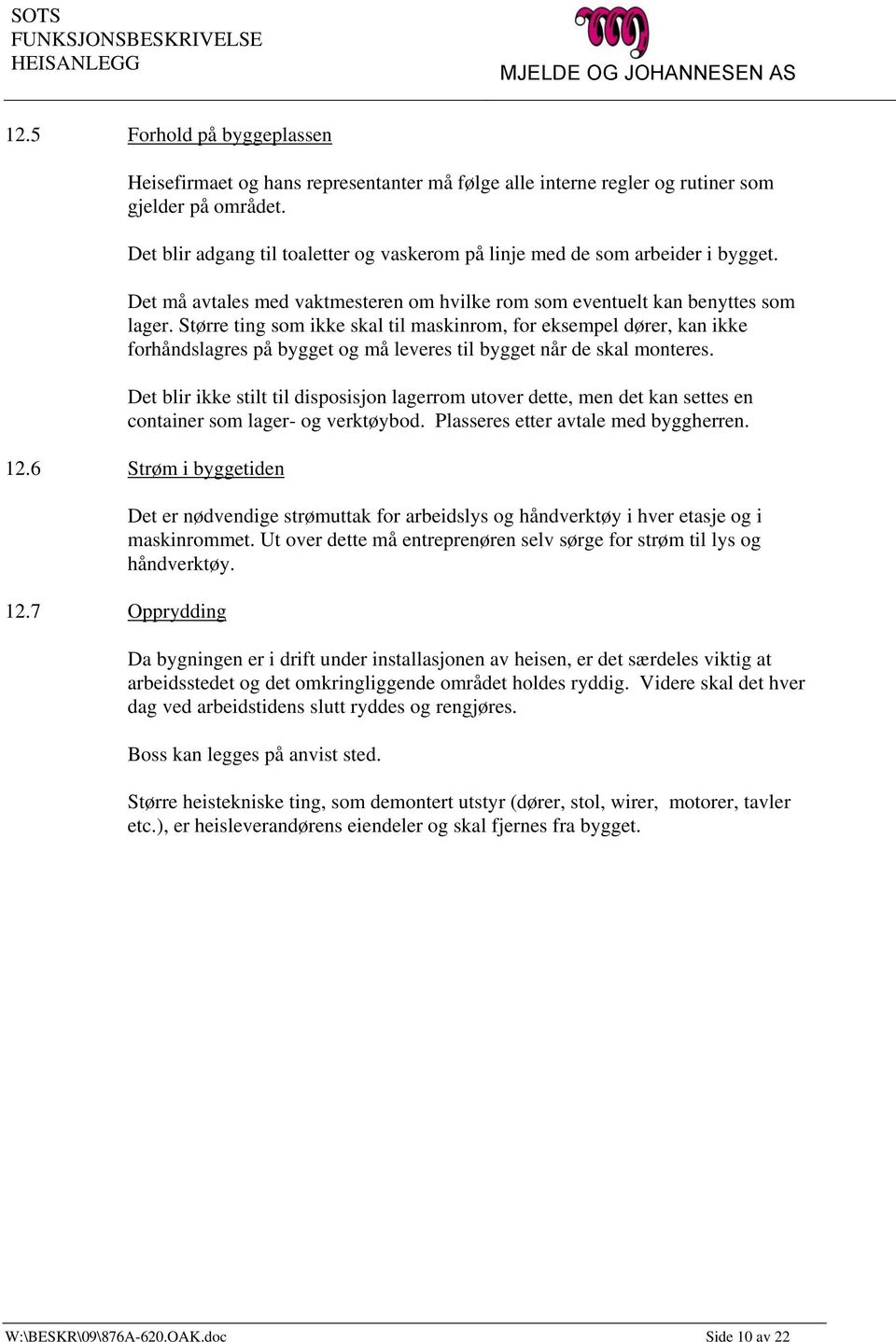 Større ting som ikke skal til maskinrom, for eksempel dører, kan ikke forhåndslagres på bygget og må leveres til bygget når de skal monteres.