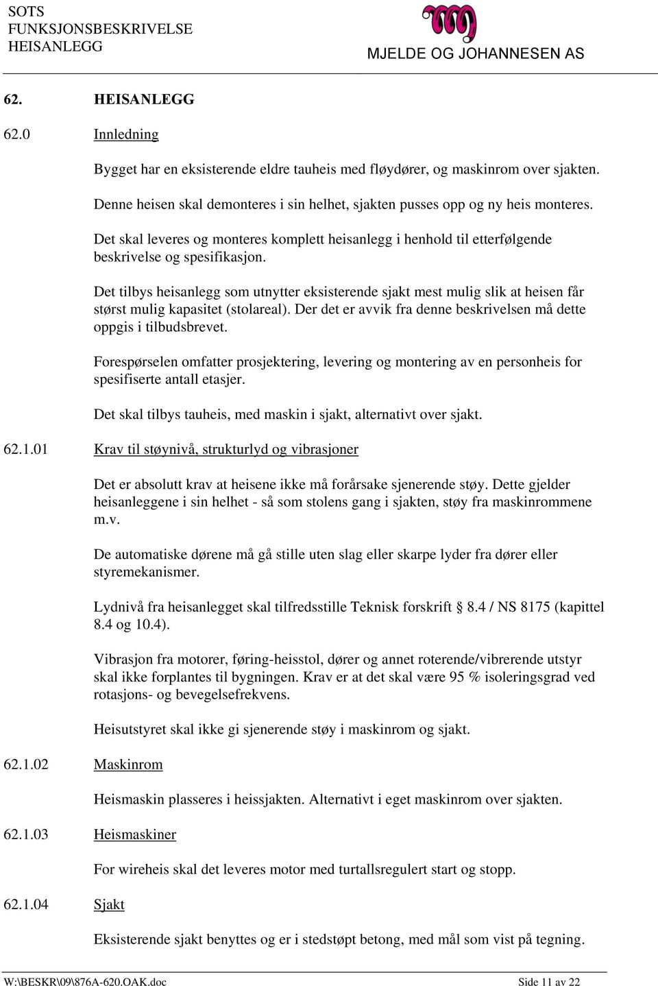 Det tilbys heisanlegg som utnytter eksisterende sjakt mest mulig slik at heisen får størst mulig kapasitet (stolareal). Der det er avvik fra denne beskrivelsen må dette oppgis i tilbudsbrevet.