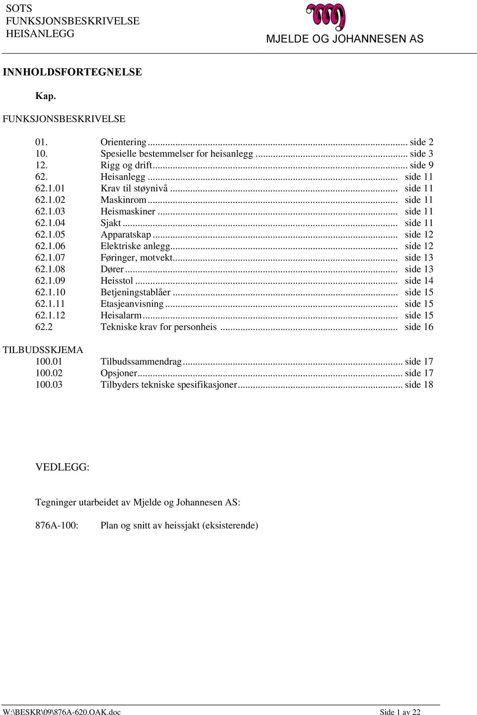 .. side 14 62.1.10 Betjeningstablåer... side 15 62.1.11 Etasjeanvisning... side 15 62.1.12 Heisalarm... side 15 62.2 Tekniske krav for personheis... side 16 TILBUDSSKJEMA 100.01 Tilbudssammendrag.