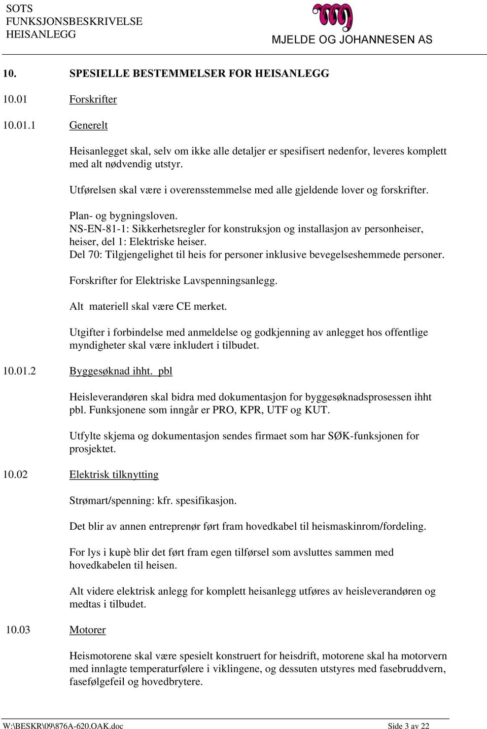 NS-EN-81-1: Sikkerhetsregler for konstruksjon og installasjon av personheiser, heiser, del 1: Elektriske heiser. Del 70: Tilgjengelighet til heis for personer inklusive bevegelseshemmede personer.