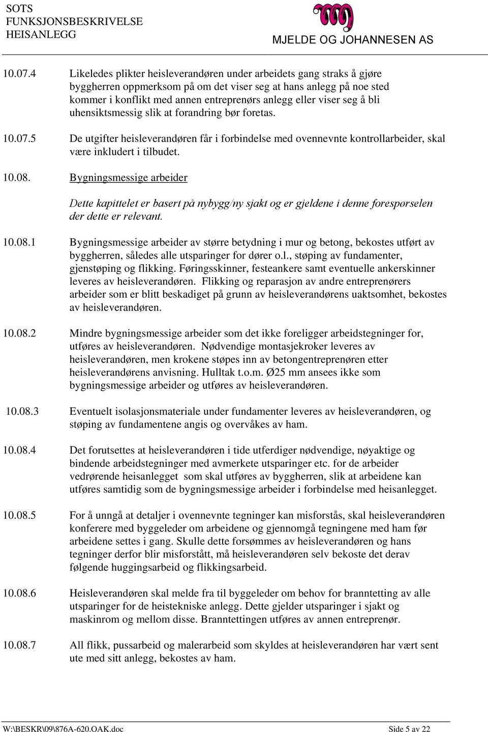 viser seg å bli uhensiktsmessig slik at forandring bør foretas. 5 De utgifter heisleverandøren får i forbindelse med ovennevnte kontrollarbeider, skal være inkludert i tilbudet. 10.08.