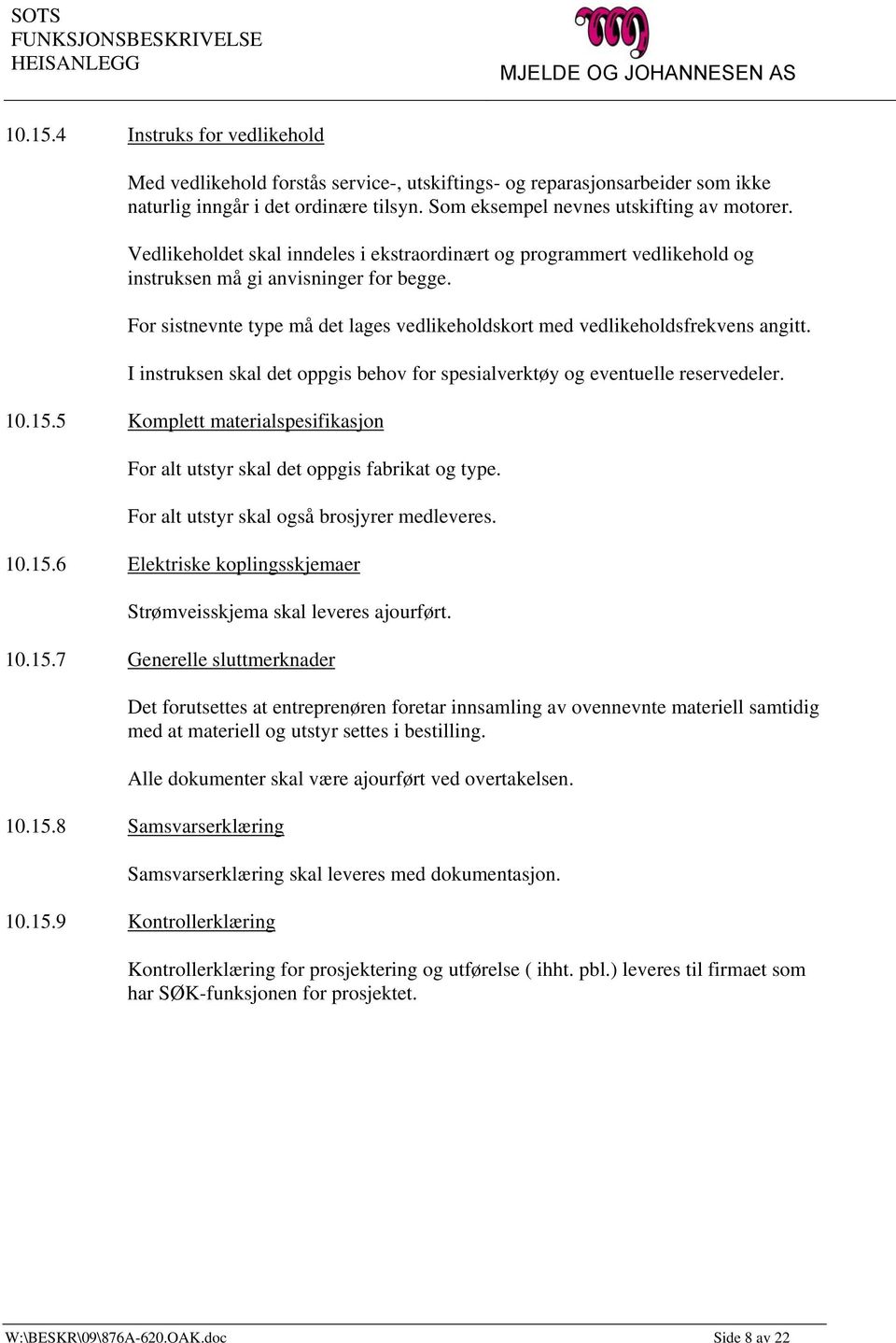 I instruksen skal det oppgis behov for spesialverktøy og eventuelle reservedeler. 10.15.5 Komplett materialspesifikasjon For alt utstyr skal det oppgis fabrikat og type.