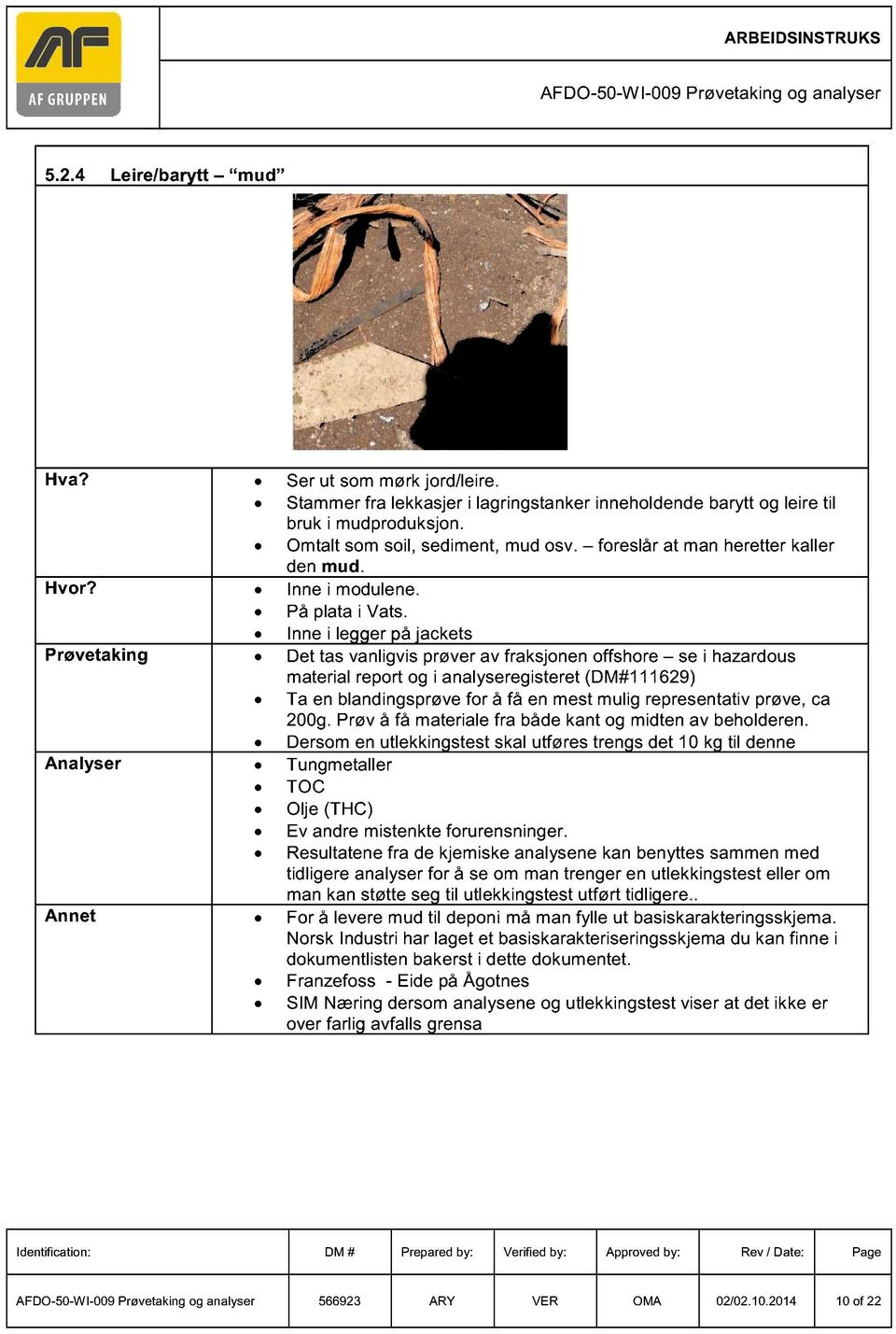 Inne i legger på jackets Prøvetaking Det tas vanligvis prøver av fraksjonen offshore se i hazardous material report og i analyseregisteret (DM#111629) Ta en blandingsprøve for å få en mest mulig