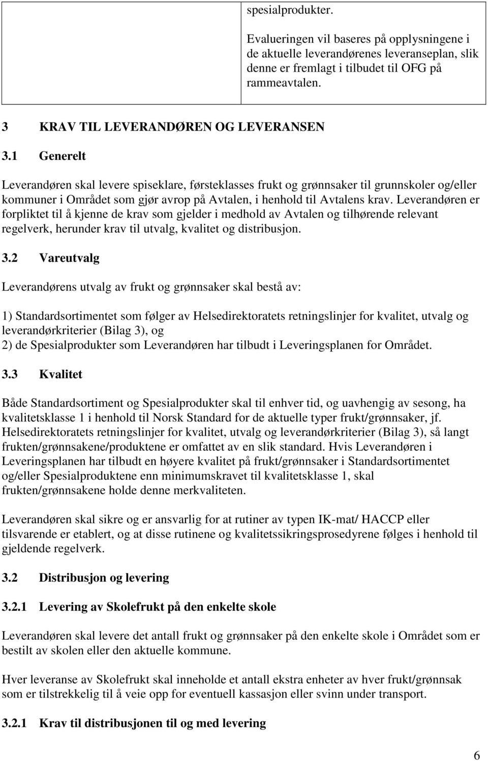 1 Generelt Leverandøren skal levere spiseklare, førsteklasses frukt og grønnsaker til grunnskoler og/eller kommuner i Området som gjør avrop på Avtalen, i henhold til Avtalens krav.