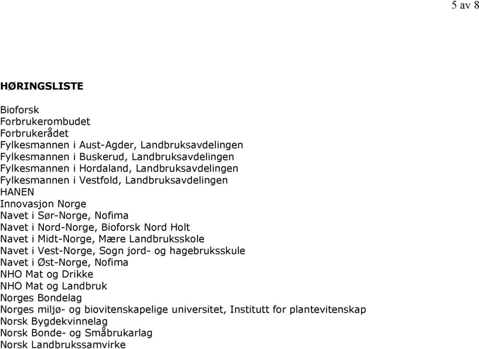 Bioforsk Nord Holt Navet i Midt-Norge, Mære Landbruksskole Navet i Vest-Norge, Sogn jord- og hagebruksskule Navet i Øst-Norge, Nofima NHO Mat og Drikke NHO Mat og