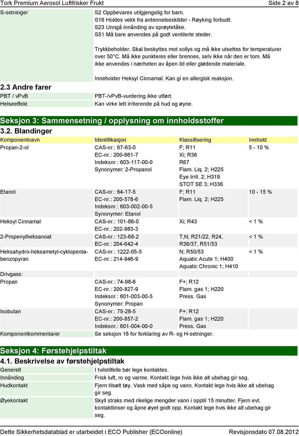 Må ikke anvendes i nærheten av åpen ild eller glødende materiale. 2.3 Andre farer PBT / vpvb Helseeffekt Inneholder Heksyl Cinnamal. Kan gi en allergisk reaksjon. PBT-/vPvB-vurdering ikke utført.