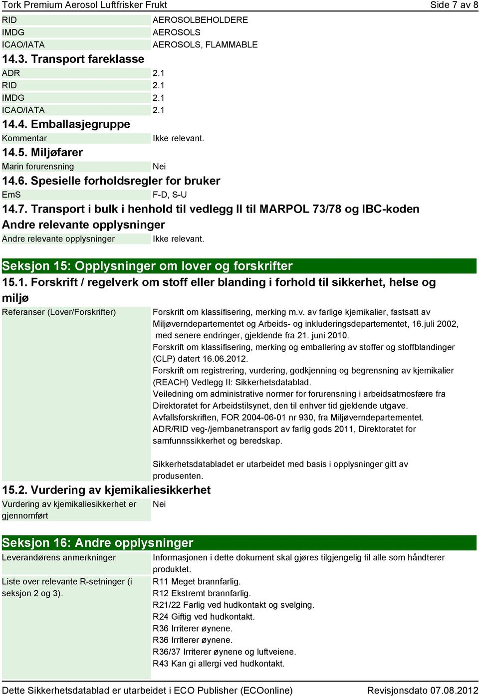 Transport i bulk i henhold til vedlegg II til MARPOL 73/78 og IBC-koden Andre relevante opplysninger Andre relevante opplysninger Ikke relevant. Seksjon 15