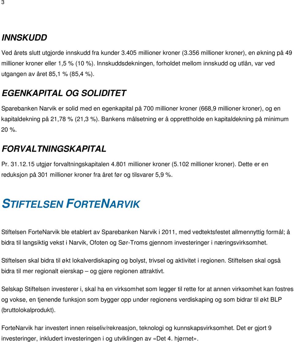 EGENKAPITAL OG SOLIDITET Sparebanken Narvik er solid med en egenkapital på 700 millioner kroner (668,9 millioner kroner), og en kapitaldekning på 21,78 % (21,3 %).