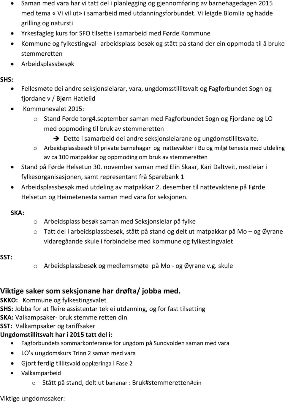 å bruke stemmeretten Arbeidsplassbesøk Fellesmøte dei andre seksjonsleiarar, vara, ungdomsstillitsvalt og Fagforbundet Sogn og fjordane v / Bjørn Hatlelid Kommunevalet 2015: o Stand Førde torg4.