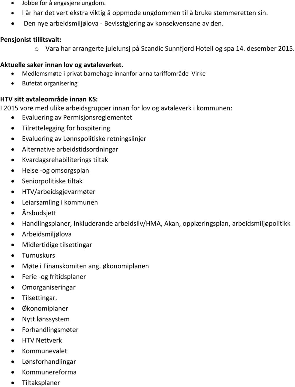 Medlemsmøte i privat barnehage innanfor anna tariffområde Virke Bufetat organisering HTV sitt avtaleområde innan KS: I 2015 vore med ulike arbeidsgrupper innan for lov og avtaleverk i kommunen: