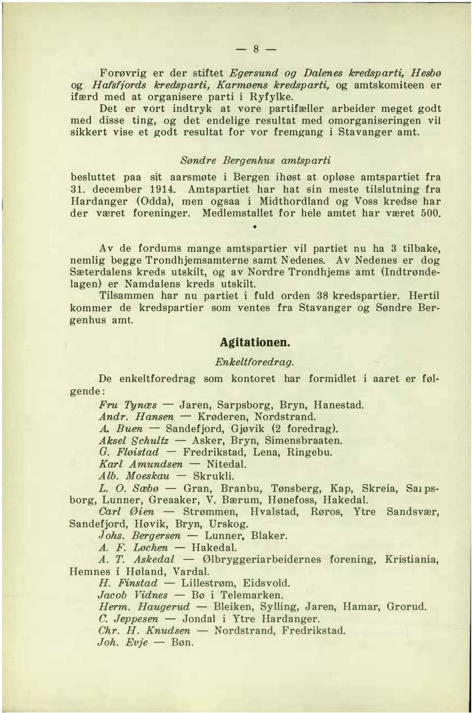 Søndre Bergenhus amtsparti besluttet paa sit aarsmøte i Bergen ihøst at opløse amtspartiet fra 31. december 1914.