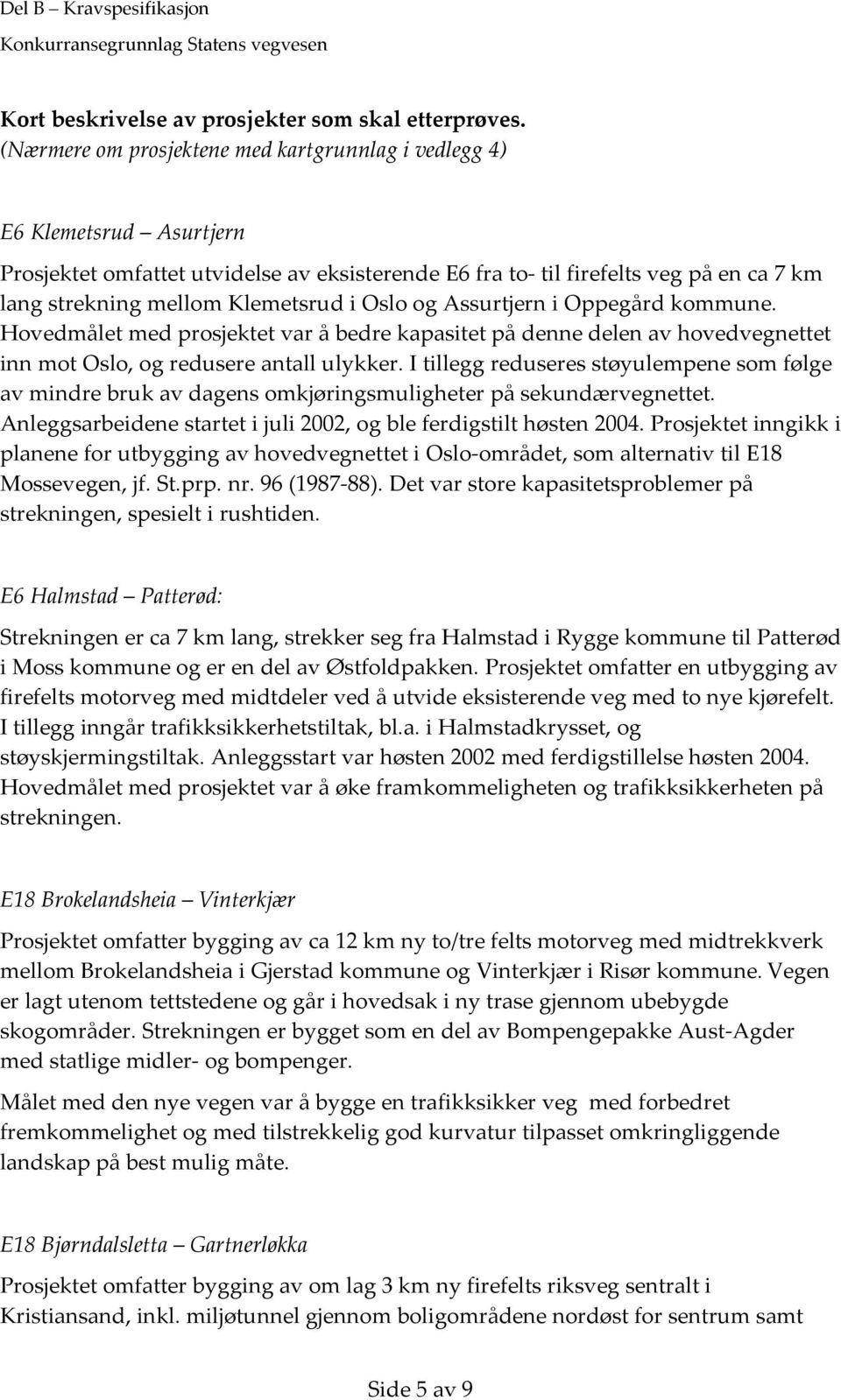 i Oslo og Assurtjern i Oppegård kommune. Hovedmålet med prosjektet var å bedre kapasitet på denne delen av hovedvegnettet inn mot Oslo, og redusere antall ulykker.