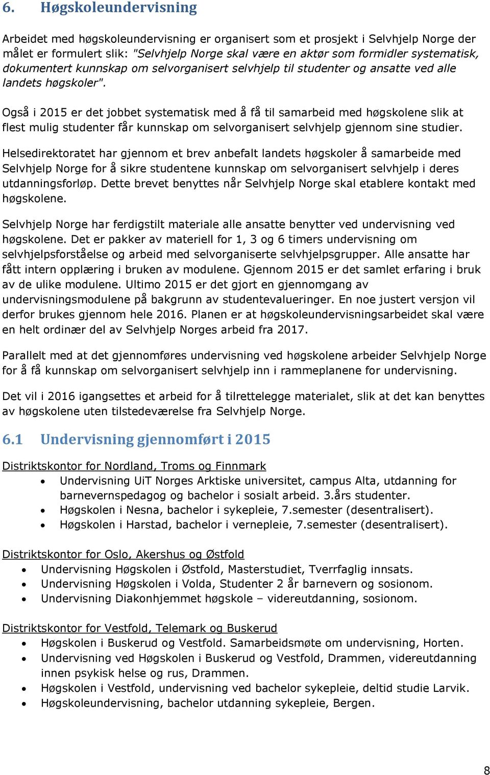 Også i 2015 er det jobbet systematisk med å få til samarbeid med høgskolene slik at flest mulig studenter får kunnskap om selvorganisert selvhjelp gjennom sine studier.