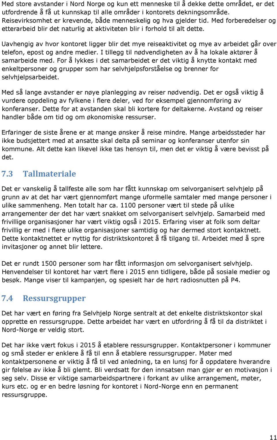 Uavhengig av hvor kontoret ligger blir det mye reiseaktivitet og mye av arbeidet går over telefon, epost og andre medier. I tillegg til nødvendigheten av å ha lokale aktører å samarbeide med.