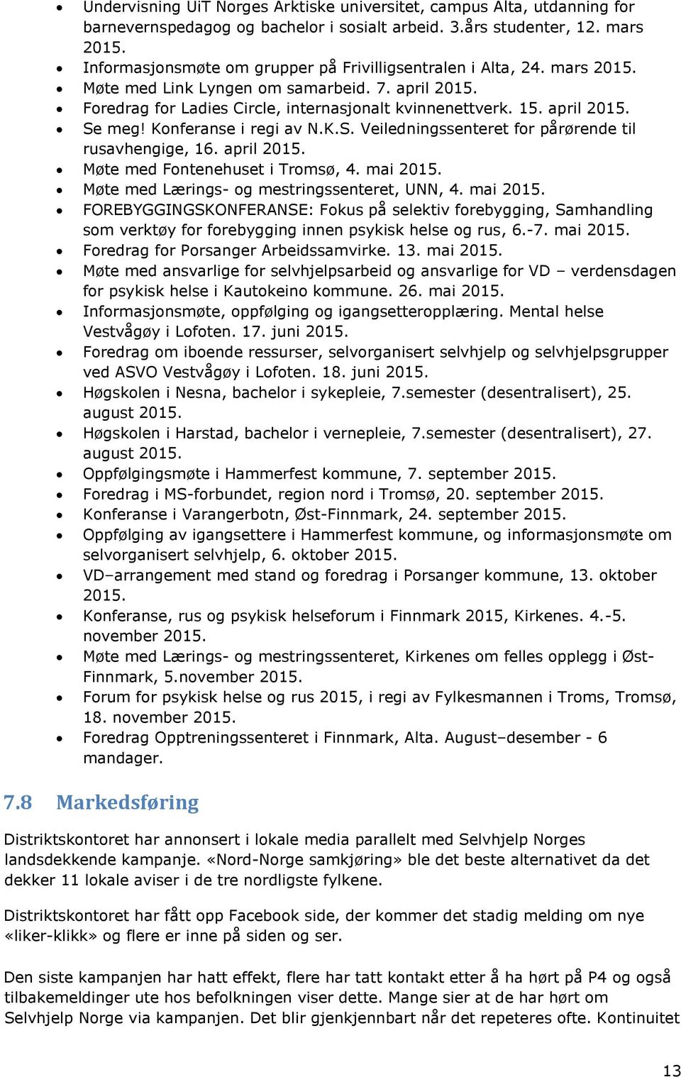 Konferanse i regi av N.K.S. Veiledningssenteret for pårørende til rusavhengige, 16. april 2015. Møte med Fontenehuset i Tromsø, 4. mai 2015.