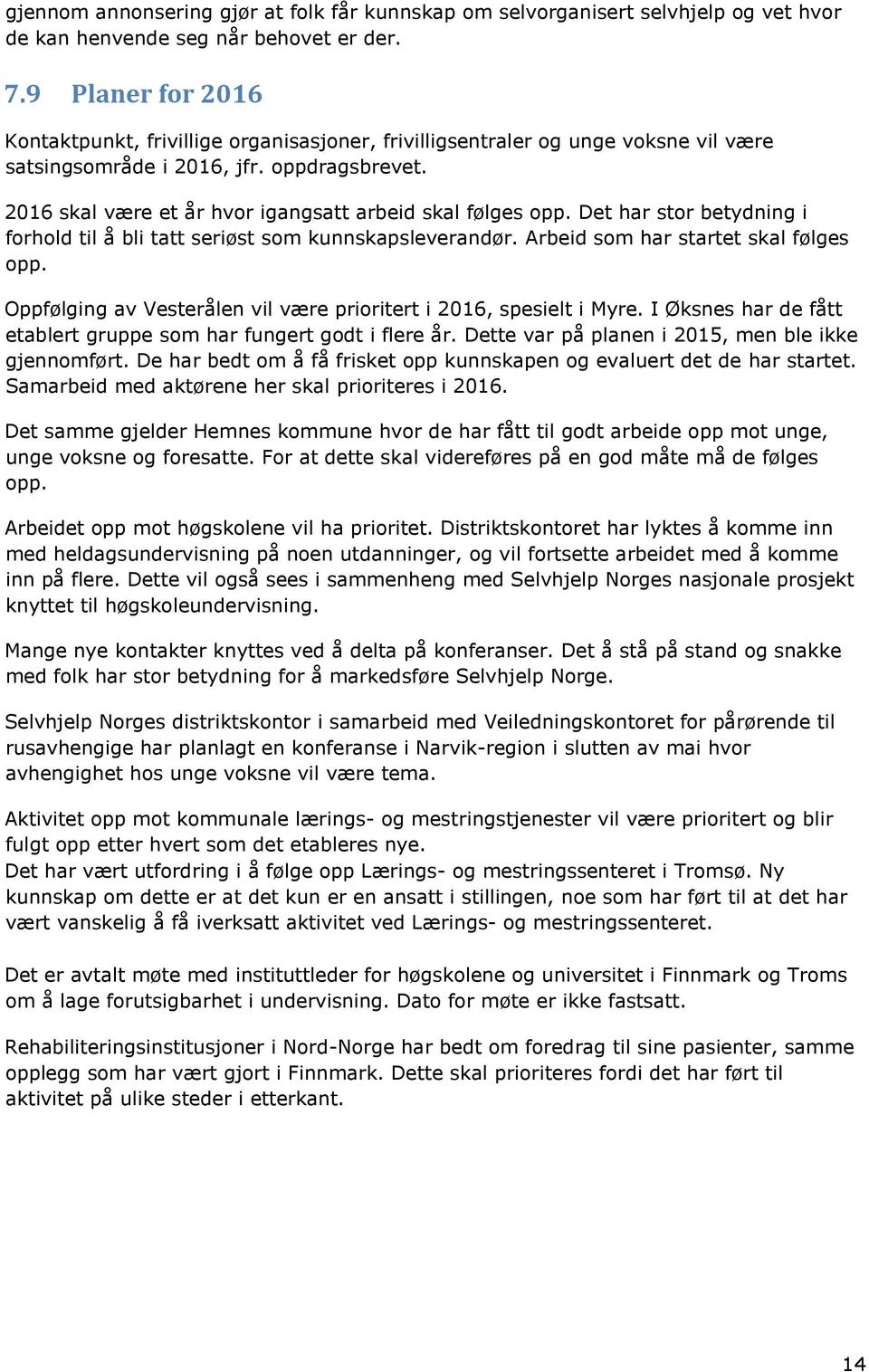 2016 skal være et år hvor igangsatt arbeid skal følges opp. Det har stor betydning i forhold til å bli tatt seriøst som kunnskapsleverandør. Arbeid som har startet skal følges opp.