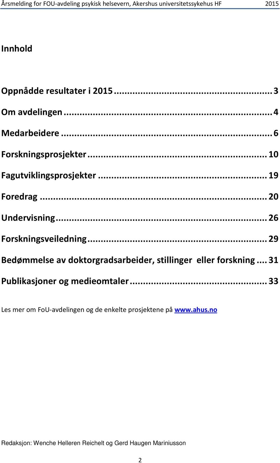 .. 29 Bedømmelse av doktorgradsarbeider, stillinger eller forskning... 31 Publikasjoner og medieomtaler.