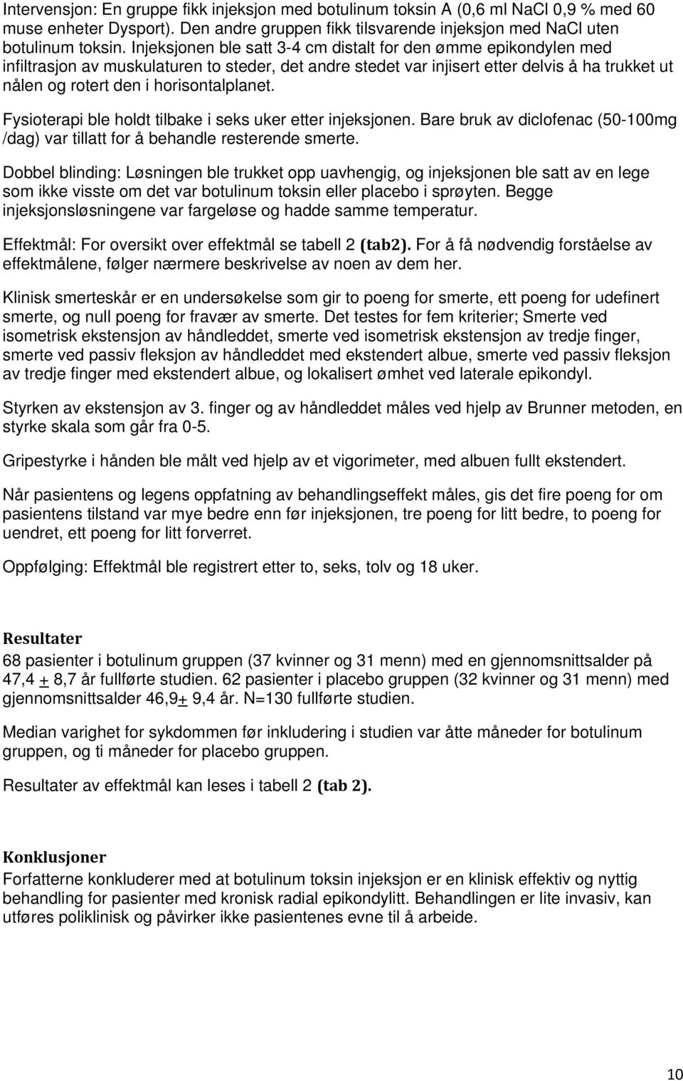 horisontalplanet. Fysioterapi ble holdt tilbake i seks uker etter injeksjonen. Bare bruk av diclofenac (50-100mg /dag) var tillatt for å behandle resterende smerte.