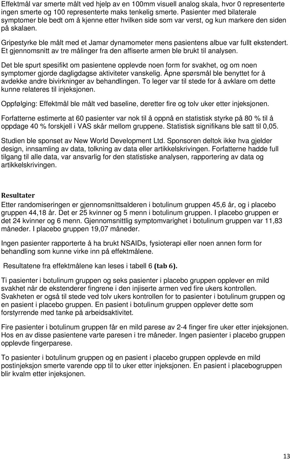 Gripestyrke ble målt med et Jamar dynamometer mens pasientens albue var fullt ekstendert. Et gjennomsnitt av tre målinger fra den affiserte armen ble brukt til analysen.