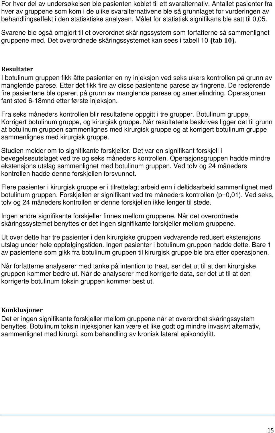 Målet for statistisk signifikans ble satt til 0,05. Svarene ble også omgjort til et overordnet skåringssystem som forfatterne så sammenlignet gruppene med.