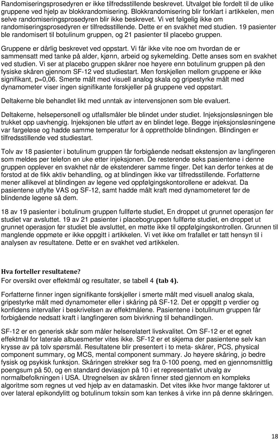 Dette er en svakhet med studien. 19 pasienter ble randomisert til botulinum gruppen, og 21 pasienter til placebo gruppen. Gruppene er dårlig beskrevet ved oppstart.