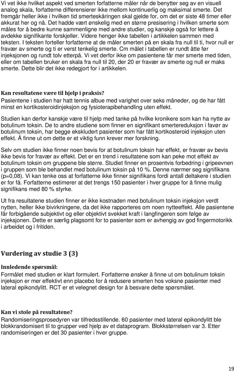 Det hadde vært ønskelig med en større presisering i hvilken smerte som måles for å bedre kunne sammenligne med andre studier, og kanskje også for lettere å avdekke signifikante forskjeller.