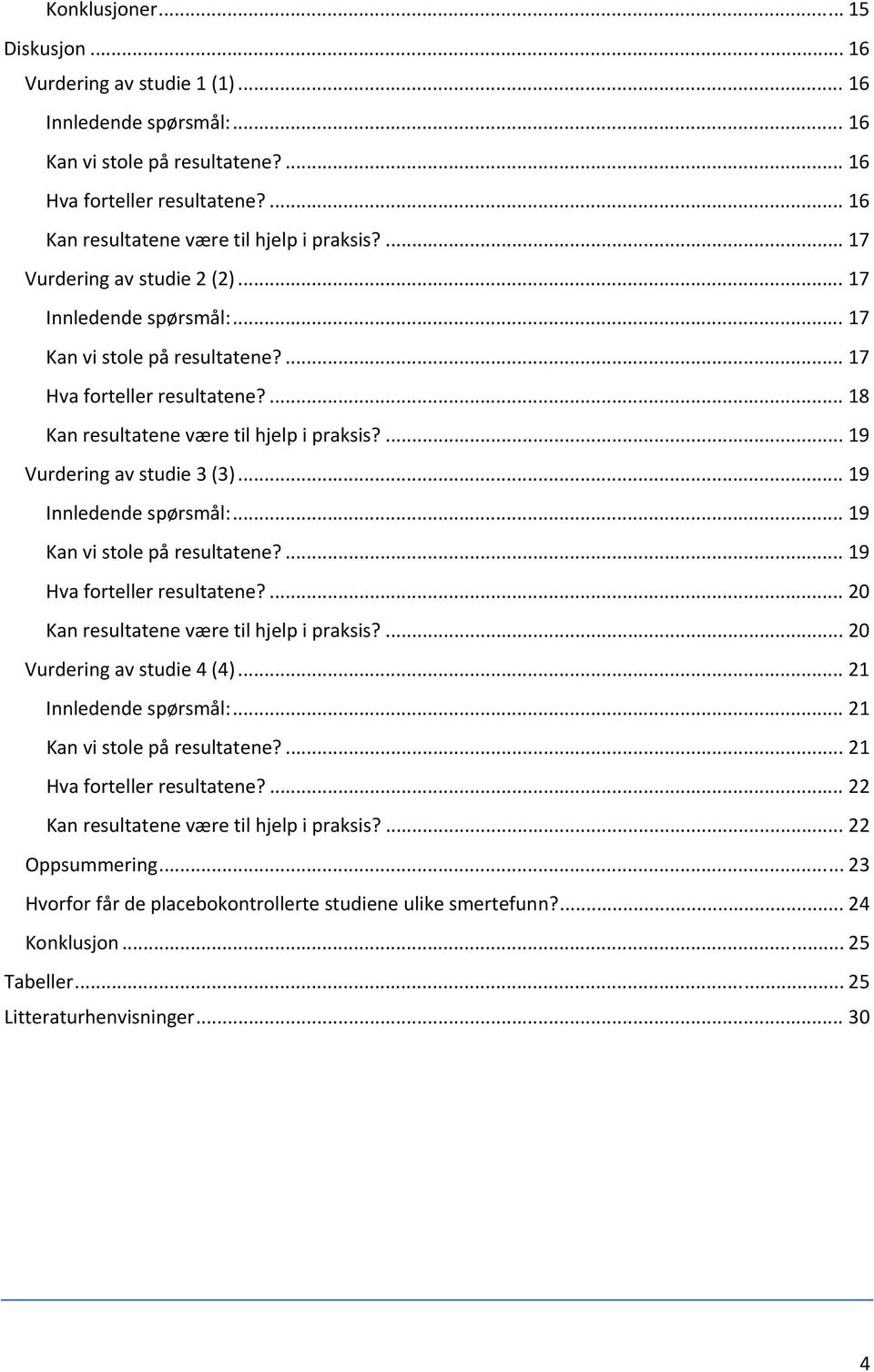 ... 19 Vurdering av studie 3 (3)... 19 Innledende spørsmål:... 19 Kan vi stole på resultatene?... 19 Hva forteller resultatene?... 20 Kan resultatene være til hjelp i praksis?