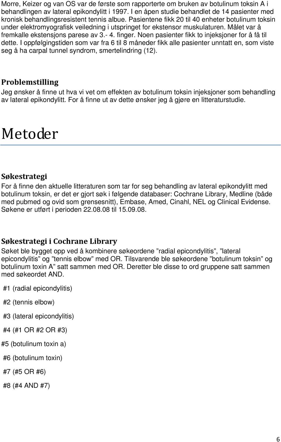 Pasientene fikk 20 til 40 enheter botulinum toksin under elektromyografisk veiledning i utspringet for ekstensor muskulaturen. Målet var å fremkalle ekstensjons parese av 3.- 4. finger.