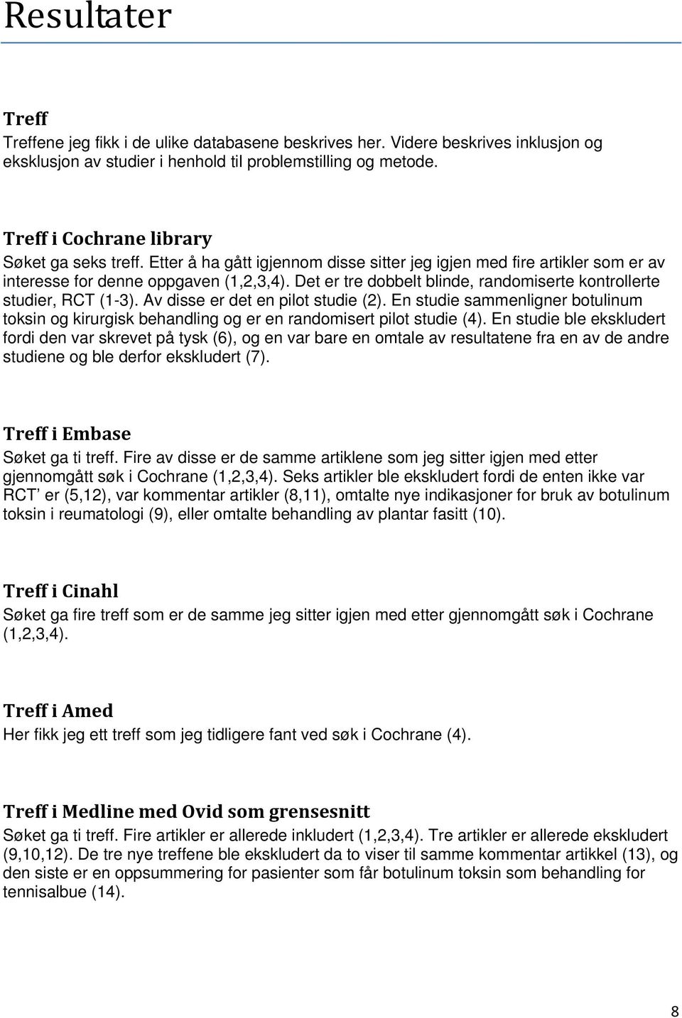 Det er tre dobbelt blinde, randomiserte kontrollerte studier, RCT (1-3). Av disse er det en pilot studie (2).