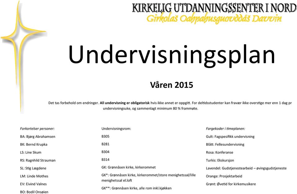 Forkortelser personer: BA: Bjørg Abrahamsen BK: Bernd Krupka LS: Line Skum RS: Ragnhild Strauman SL: Stig Lægdene LM: Linde Mothes EV: Eivind Valnes BO: Bodil Onsøien Undervisningsrom: B304 B314 :