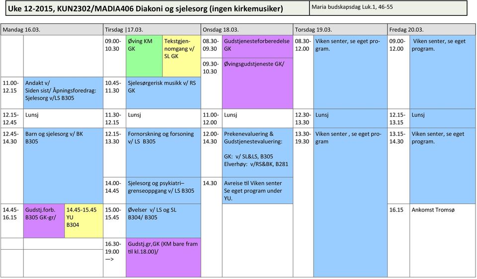 30 Sjelesørgerisk musikk v/ RS - 12.45 11.30-12.30-13.30-13.15 12.45- Barn og sjelesorg v/ BK - 13.30 Fornorskning og forsoning v/ LS - Prekenevaluering & Gudstjenestevaluering: 13.30-19.