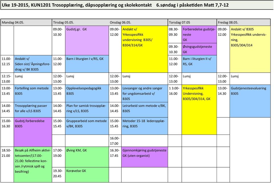 30- Øvingsgudstjeneste /304/314 Barn i liturgien I v/rs, Barn i liturgien II v/ Siden sist/ Åpningsfore- RS, drag v/ BK - - - - - Fortelling som metode Opplevelsespedagogikk - - - Lovsanger og andre