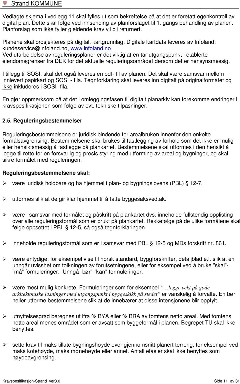 no, www.infoland.no Ved utarbeidelse av reguleringsplaner er det viktig at en tar utgangspunkt i etablerte eiendomsgrenser fra DEK for det aktuelle reguleringsområdet dersom det er hensynsmessig.