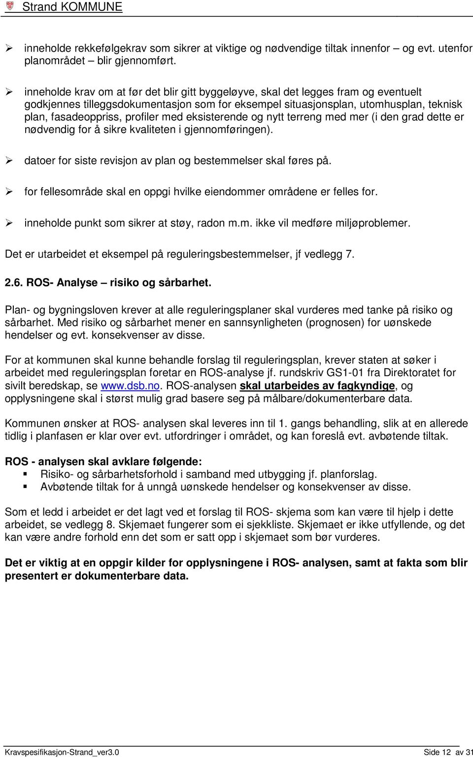 profiler med eksisterende og nytt terreng med mer (i den grad dette er nødvendig for å sikre kvaliteten i gjennomføringen). datoer for siste revisjon av plan og bestemmelser skal føres på.