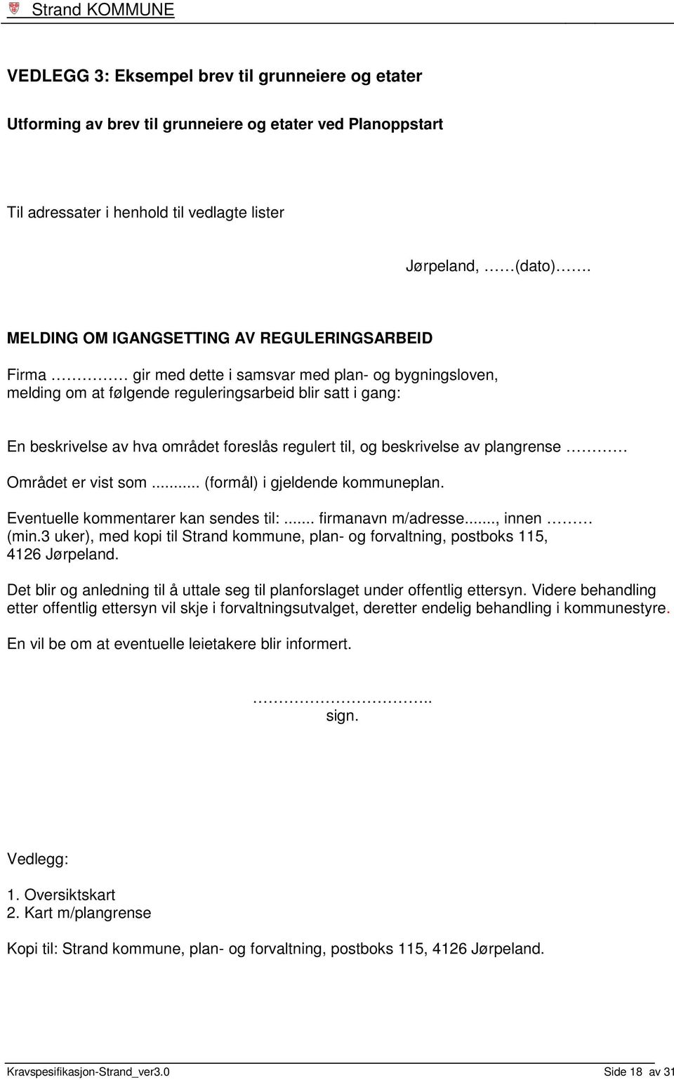 foreslås regulert til, og beskrivelse av plangrense Området er vist som... (formål) i gjeldende kommuneplan. Eventuelle kommentarer kan sendes til:... firmanavn m/adresse..., innen (min.