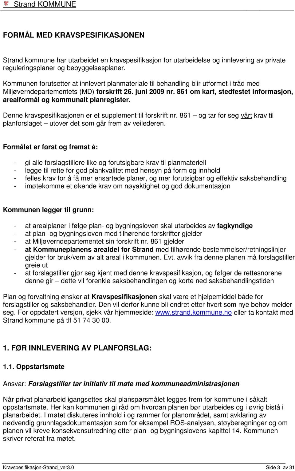 861 om kart, stedfestet informasjon, arealformål og kommunalt planregister. Denne kravspesifikasjonen er et supplement til forskrift nr.