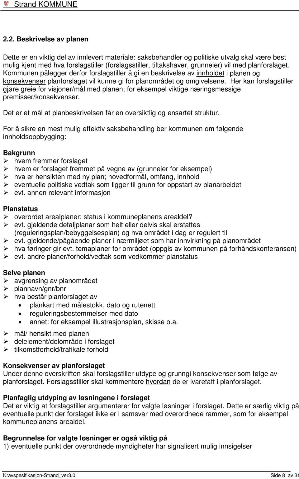 Her kan forslagstiller gjøre greie for visjoner/mål med planen; for eksempel viktige næringsmessige premisser/konsekvenser. Det er et mål at planbeskrivelsen får en oversiktlig og ensartet struktur.