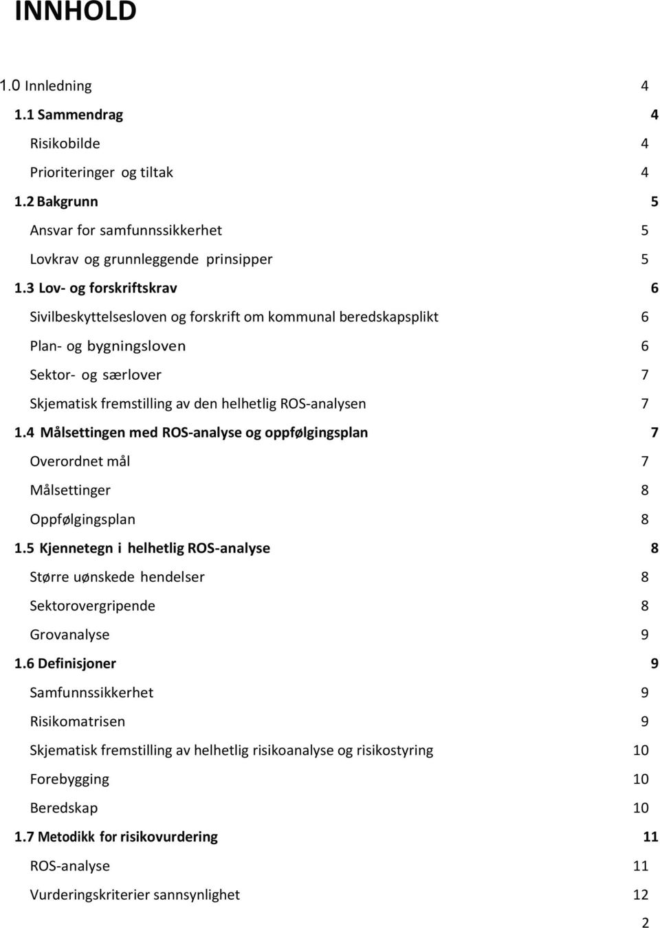 4 Måsettingen med ROS-anayse og oppføgingspan 7 Overordnet må 7 Måsettinger 8 Oppføgingspan 8 1.5 Kjennetegn i hehetig ROS-anayse 8 Større ønskede hendeser 8 Sektorovergripende 8 rovanayse 9 1.