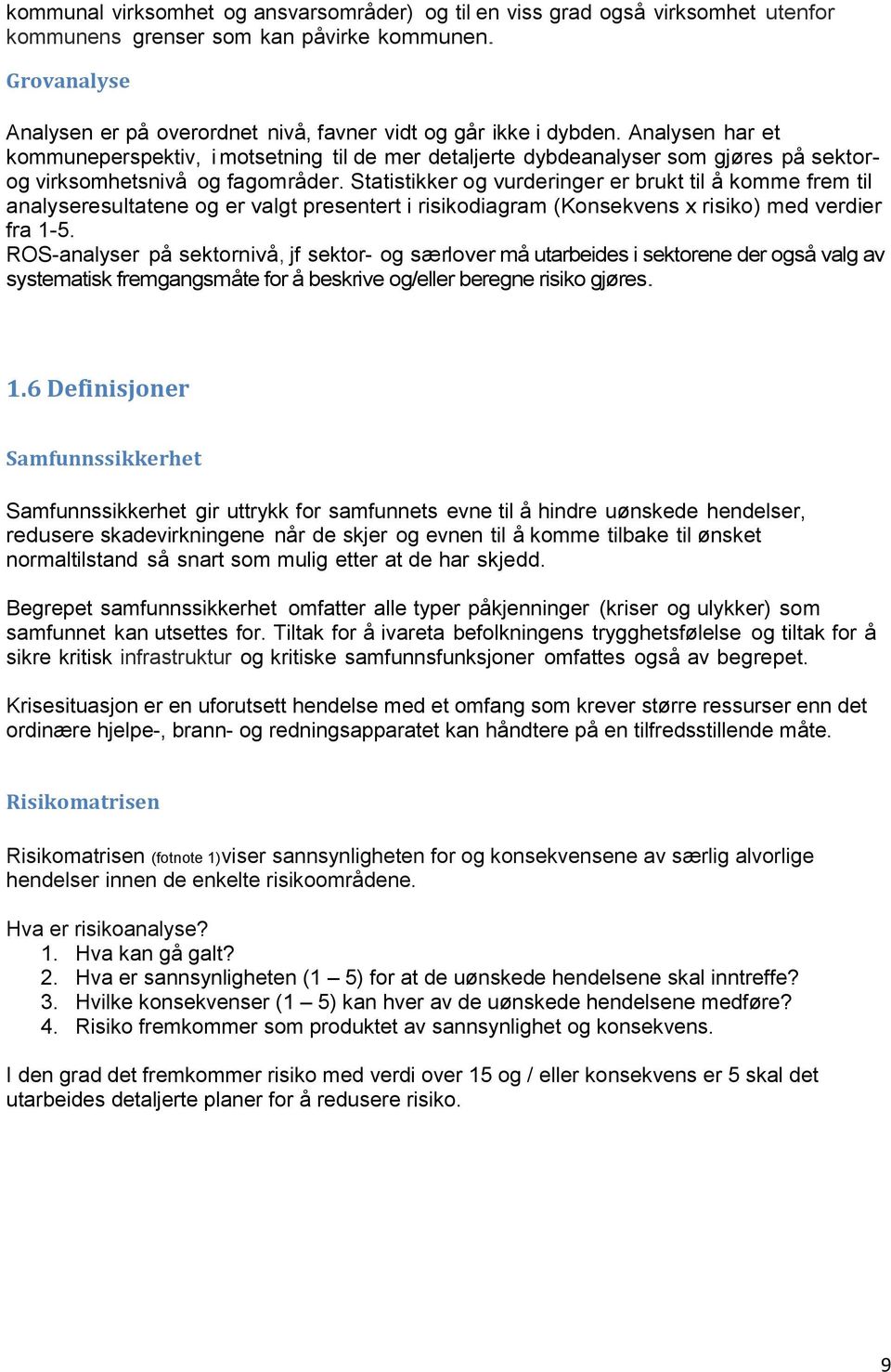 Statistikker og vrderinger er brkt ti å komme frem ti anayserestatene og er vagt presentert i risikodiagram (Konsekvens x risiko) med verdier fra 1-5.